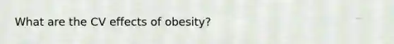 What are the CV effects of obesity?