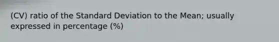 (CV) ratio of the Standard Deviation to the Mean; usually expressed in percentage (%)