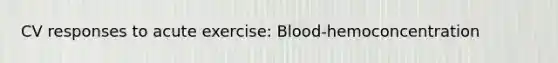 CV responses to acute exercise: Blood-hemoconcentration