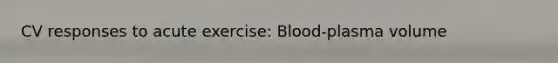 CV responses to acute exercise: Blood-plasma volume