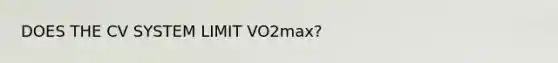 DOES THE CV SYSTEM LIMIT VO2max?