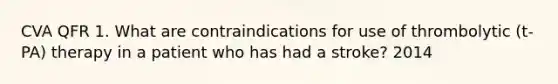 CVA QFR 1. What are contraindications for use of thrombolytic (t-PA) therapy in a patient who has had a stroke? 2014