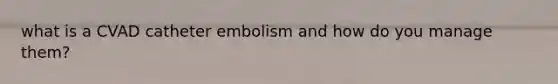 what is a CVAD catheter embolism and how do you manage them?