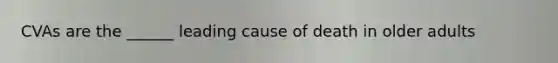 CVAs are the ______ leading cause of death in older adults