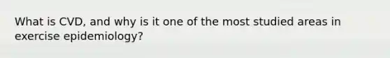 What is CVD, and why is it one of the most studied areas in exercise epidemiology?
