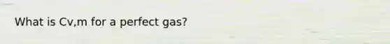 What is Cv,m for a perfect gas?