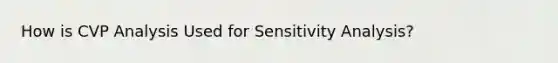 How is CVP Analysis Used for Sensitivity Analysis?