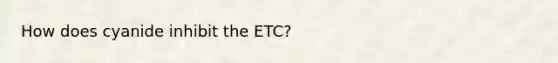 How does cyanide inhibit the ETC?