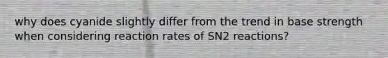 why does cyanide slightly differ from the trend in base strength when considering reaction rates of SN2 reactions?