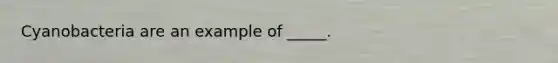 Cyanobacteria are an example of _____.