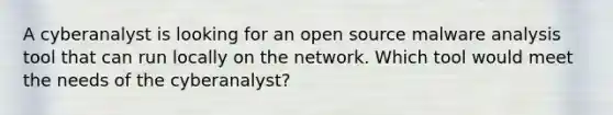 A cyberanalyst is looking for an open source malware analysis tool that can run locally on the network. Which tool would meet the needs of the cyberanalyst?