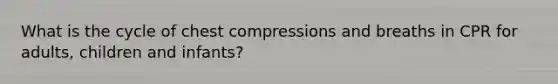 What is the cycle of chest compressions and breaths in CPR for adults, children and infants?