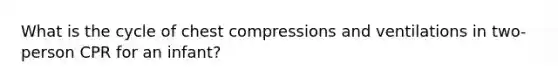 What is the cycle of chest compressions and ventilations in two-person CPR for an infant?