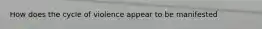 How does the cycle of violence appear to be manifested