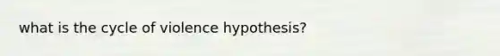 what is the cycle of violence hypothesis?