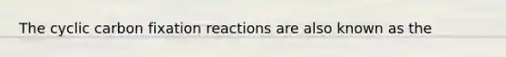 The cyclic carbon fixation reactions are also known as the