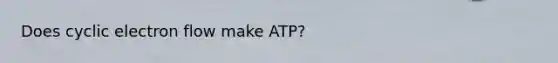 Does cyclic electron flow make ATP?