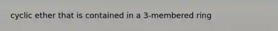 cyclic ether that is contained in a 3-membered ring