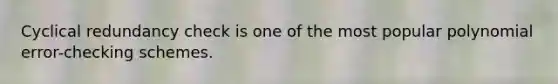 Cyclical redundancy check is one of the most popular polynomial error-checking schemes.
