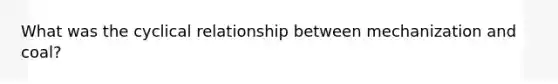 What was the cyclical relationship between mechanization and coal?