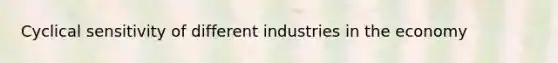 Cyclical sensitivity of different industries in the economy