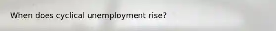 When does cyclical unemployment rise?