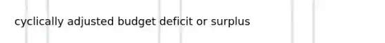 cyclically adjusted budget deficit or surplus