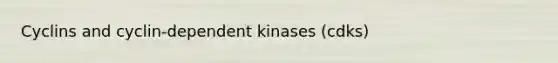 Cyclins and cyclin-dependent kinases (cdks)