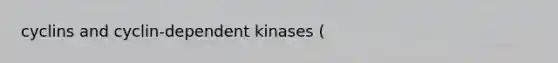 cyclins and cyclin-dependent kinases (