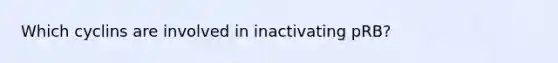 Which cyclins are involved in inactivating pRB?