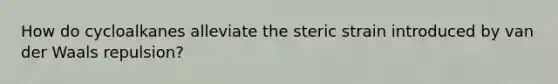 How do cycloalkanes alleviate the steric strain introduced by van der Waals repulsion?