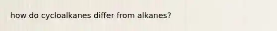 how do cycloalkanes differ from alkanes?