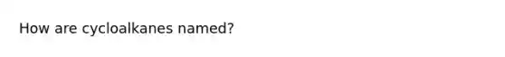 How are cycloalkanes named?