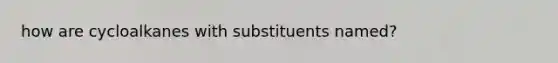 how are cycloalkanes with substituents named?