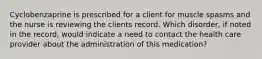 Cyclobenzaprine is prescribed for a client for muscle spasms and the nurse is reviewing the clients record. Which disorder, if noted in the record, would indicate a need to contact the health care provider about the administration of this medication?