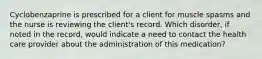 Cyclobenzaprine is prescribed for a client for muscle spasms and the nurse is reviewing the client's record. Which disorder, if noted in the record, would indicate a need to contact the health care provider about the administration of this medication?