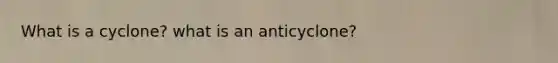 What is a cyclone? what is an anticyclone?