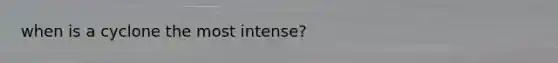 when is a cyclone the most intense?