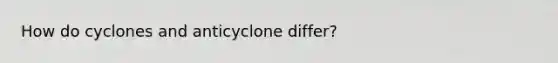 How do cyclones and anticyclone differ?