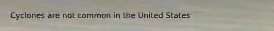 Cyclones are not common in the United States