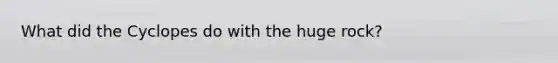 What did the Cyclopes do with the huge rock?