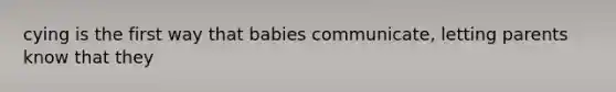 cying is the first way that babies communicate, letting parents know that they