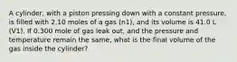 A cylinder, with a piston pressing down with a constant pressure, is filled with 2.10 moles of a gas (n1), and its volume is 41.0 L (V1). If 0.300 mole of gas leak out, and the pressure and temperature remain the same, what is the final volume of the gas inside the cylinder?