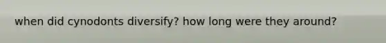 when did cynodonts diversify? how long were they around?