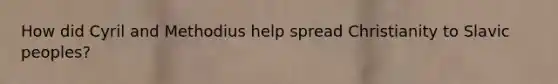 How did Cyril and Methodius help spread Christianity to Slavic peoples?