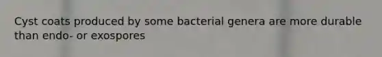 Cyst coats produced by some bacterial genera are more durable than endo- or exospores