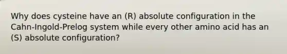 Why does cysteine have an (R) absolute configuration in the Cahn-Ingold-Prelog system while every other amino acid has an (S) absolute configuration?