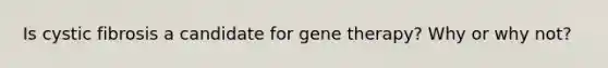 Is cystic fibrosis a candidate for <a href='https://www.questionai.com/knowledge/kxziHQcFFY-gene-therapy' class='anchor-knowledge'>gene therapy</a>? Why or why not?