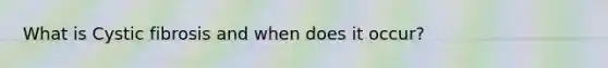 What is Cystic fibrosis and when does it occur?