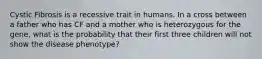 Cystic Fibrosis is a recessive trait in humans. In a cross between a father who has CF and a mother who is heterozygous for the gene, what is the probability that their first three children will not show the disease phenotype?